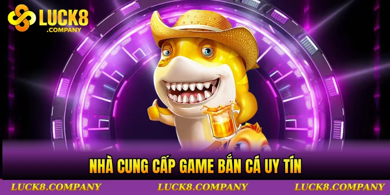 Nhà cung cấp game bắn cá uy tín 